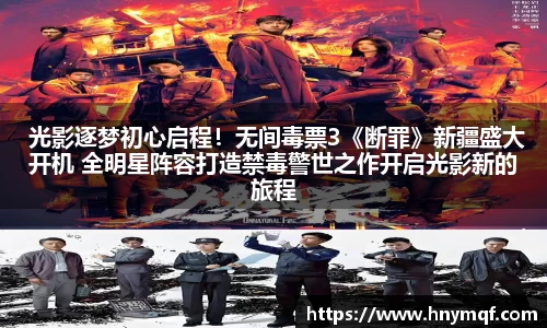  光影逐梦初心启程！无间毒票3《断罪》新疆盛大开机 全明星阵容打造禁毒警世之作开启光影新的旅程