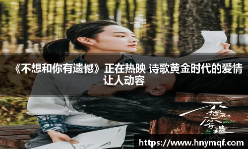 《不想和你有遗憾》正在热映 诗歌黄金时代的爱情让人动容